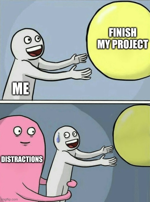 meme: running away balloon: finish my project vs distractions